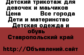 Детский трикотаж для девочек и маьчиков. › Цена ­ 250 - Все города Дети и материнство » Детская одежда и обувь   . Ставропольский край